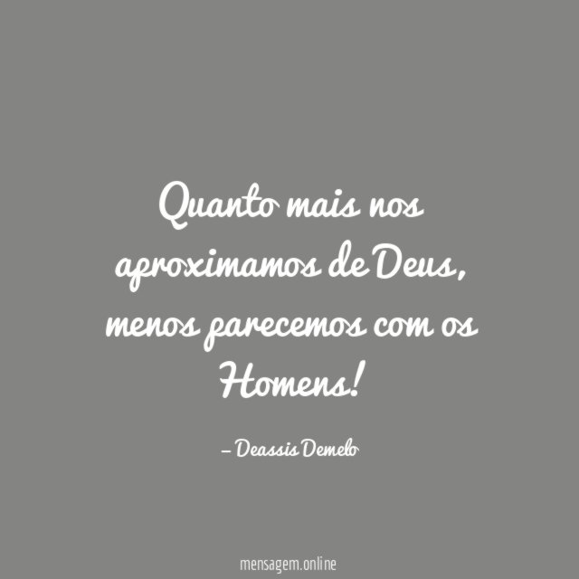 Quanto mais nos aproximamos de Deus