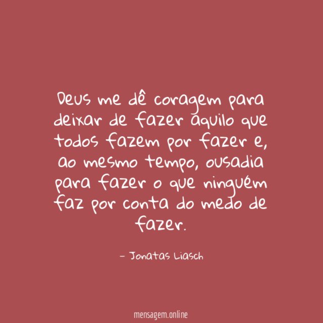 Deus me dê coragem para deixar de fazer