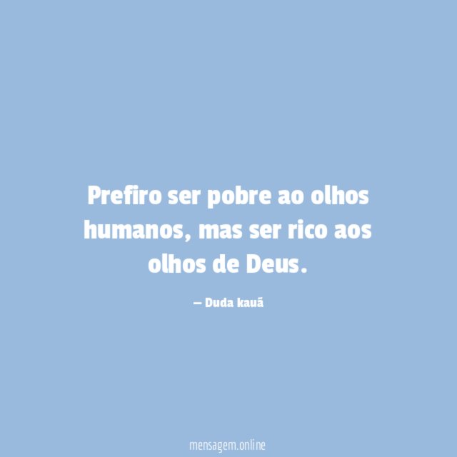 Prefiro ser pobre ao olhos humanos
