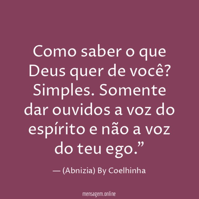 "Como saber o que Deus quer de você?
Simples. Somente dar ouvidos a voz do espírito
e não a voz do teu ego."