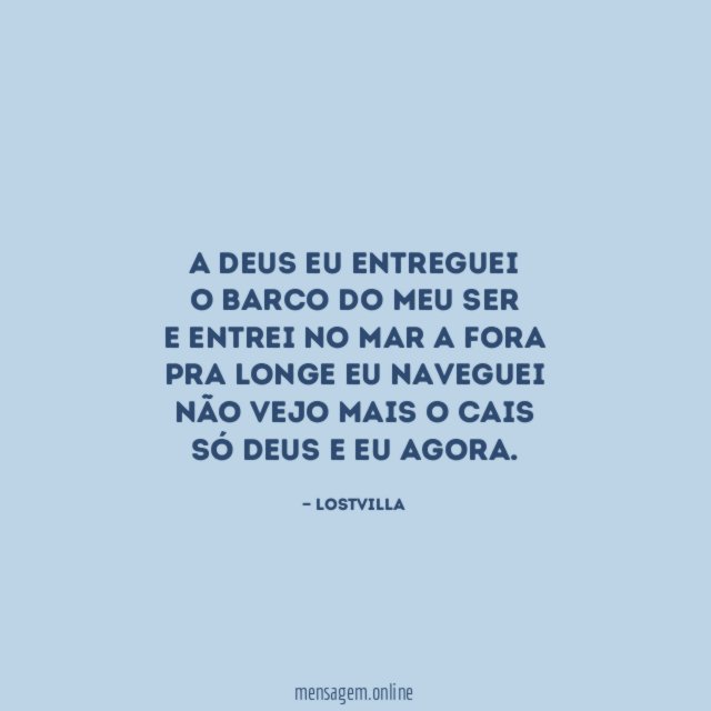 A Deus eu entreguei O barco do meu ser E
