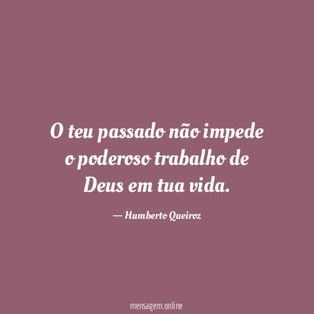 O teu passado não impede o poderoso trabalho