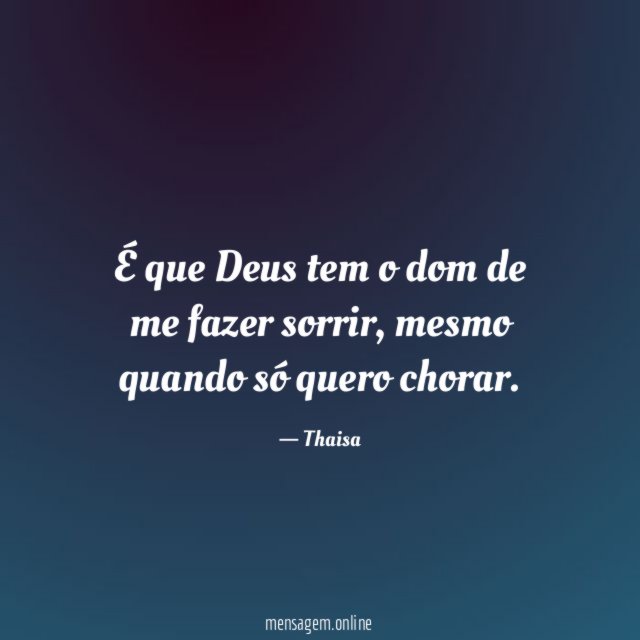 É que Deus tem o dom de me fazer sorrir