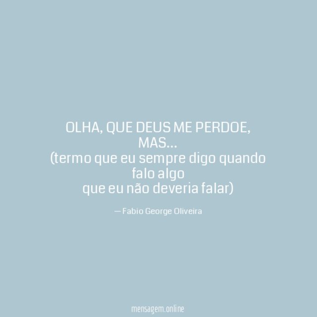 OLHA, QUE DEUS ME PERDOE, MAS…