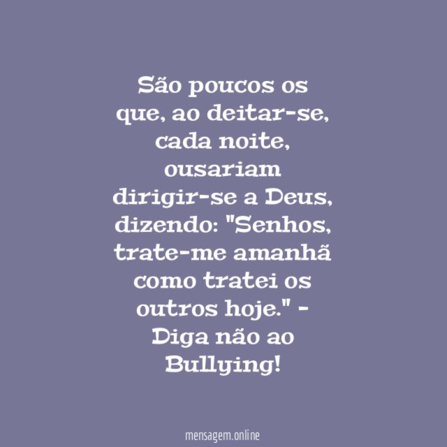 São poucos os que, ao deitar-se, cada noite, ousariam dirigir-se a Deus, dizendo: