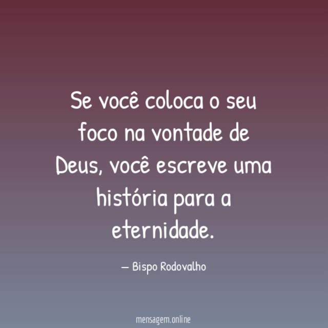 Se você coloca o seu foco na vontade de Deus