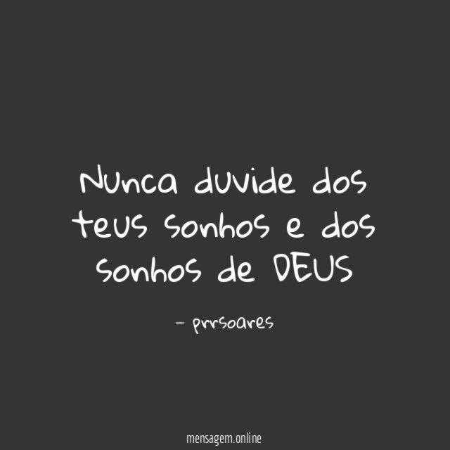 Nunca duvide dos teus sonhos e dos sonhos de DEUS