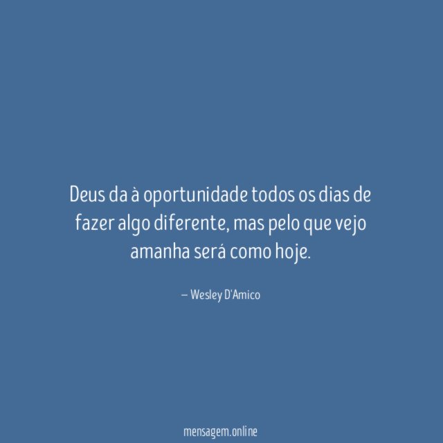 Deus da à oportunidade todos os dias de fazer algo diferente