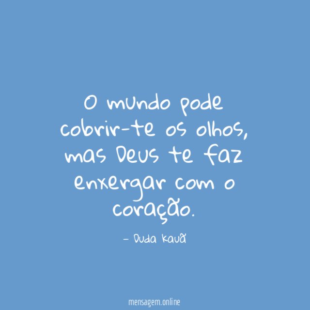 O mundo pode cobrir-te os olhos