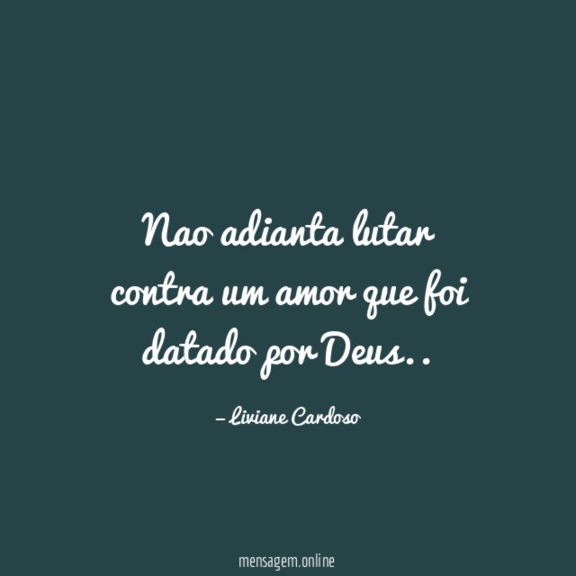 Nao adianta lutar contra um amor que foi datado por Deus