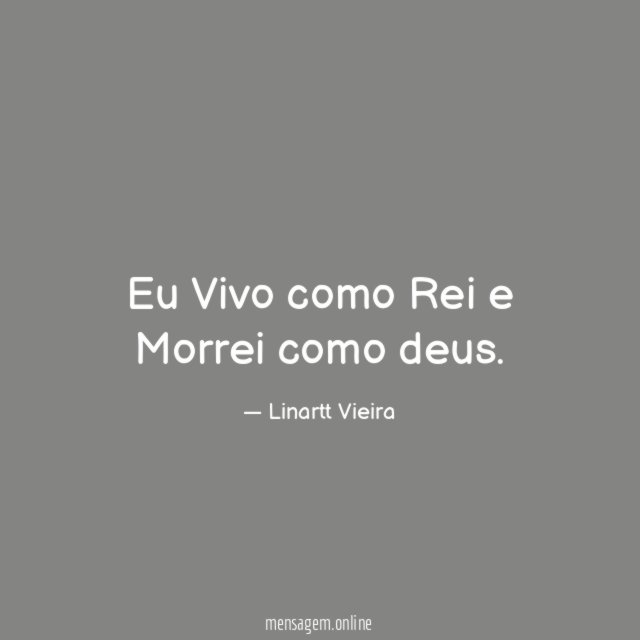 Eu Vivo como Rei e Morrei como deus