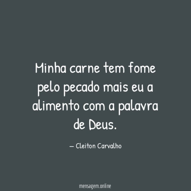 Minha carne tem fome pelo pecado mais eu