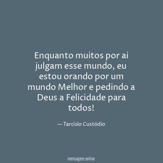 Enquanto muitos por ai julgam esse mundo
