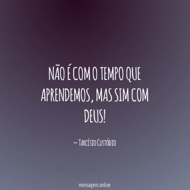Não é com o Tempo que aprendemos