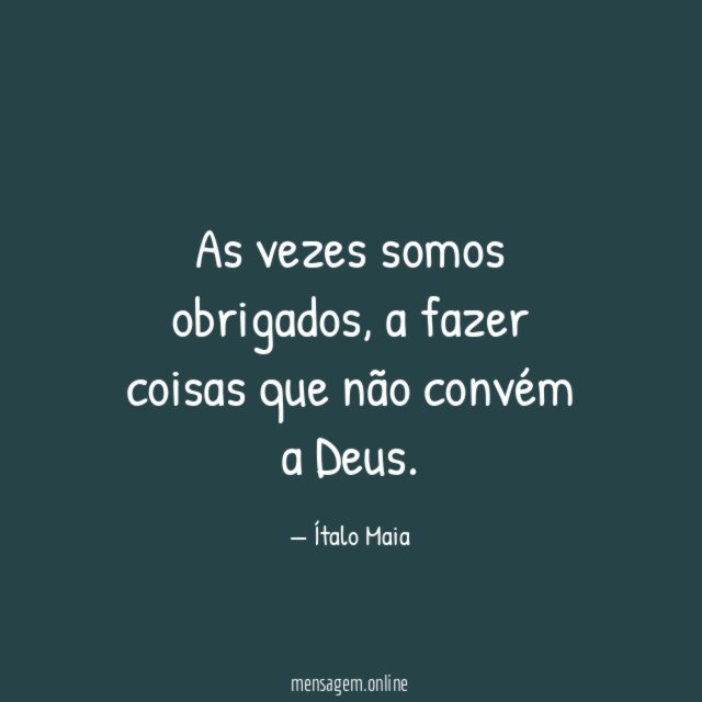 As vezes somos obrigados