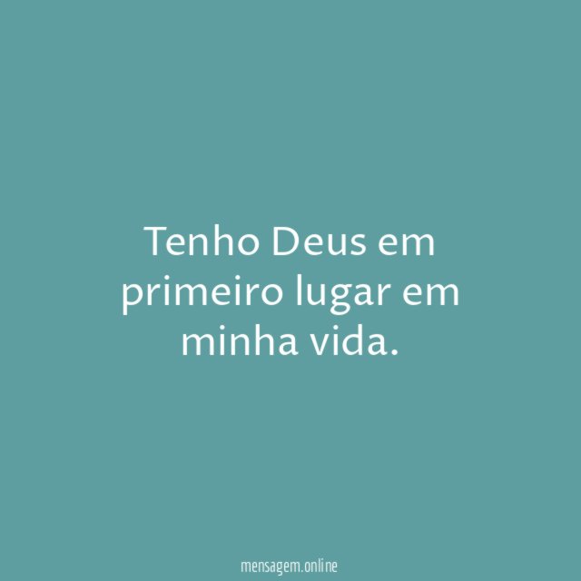 Tenho Deus em primeiro lugar em minha vida