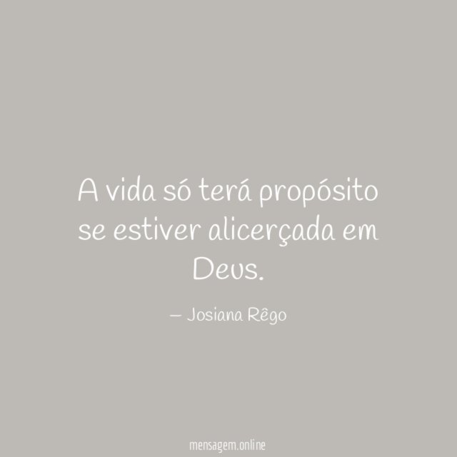 A vida só terá propósito se estiver alicerçada em Deus