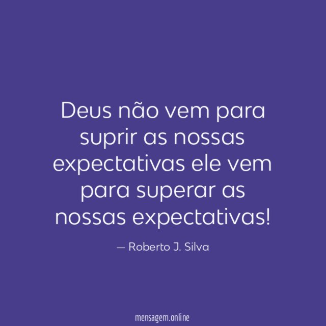 Deus não vem para suprir as nossas expectativas