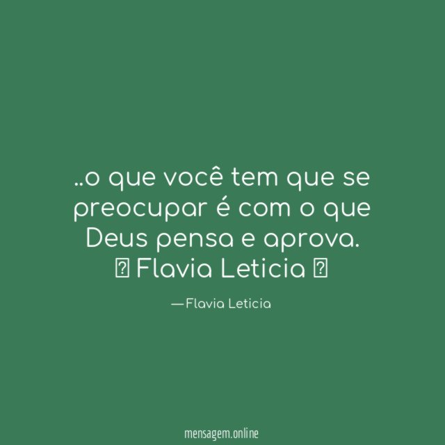 ..o que você tem que se preocupar é com o que Deus pensa e aprova.
