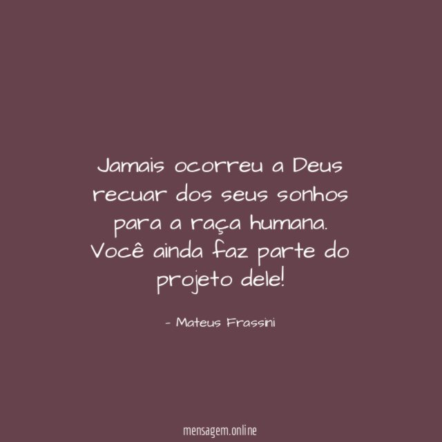 Jamais ocorreu a Deus recuar dos seus sonhos