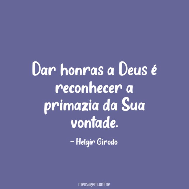 Dar honras a Deus é reconhecer a primazia da Sua vontade