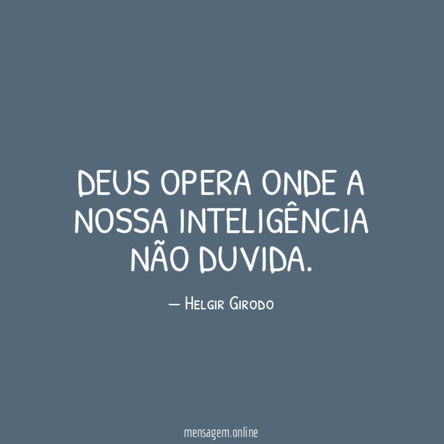 Deus opera onde a nossa inteligência não duvida