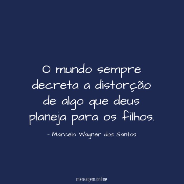 O mundo sempre decreta a distorção de algo