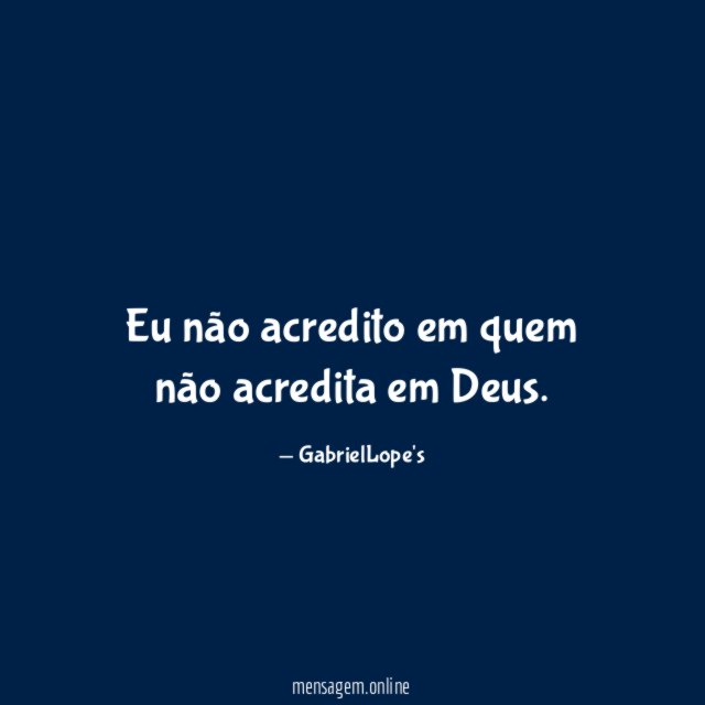 Eu não acredito em quem não acredita em Deus