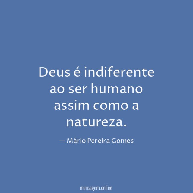 Deus é indiferente ao ser humano assim como a natureza