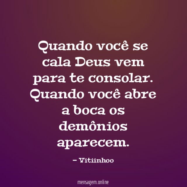 Quando você se cala Deus vem para te consolar