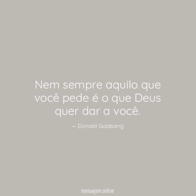 Nem sempre aquilo que você pede é