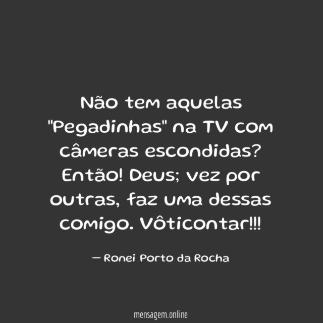 Não tem aquelas "Pegadinhas" na TV com câmeras escondidas
