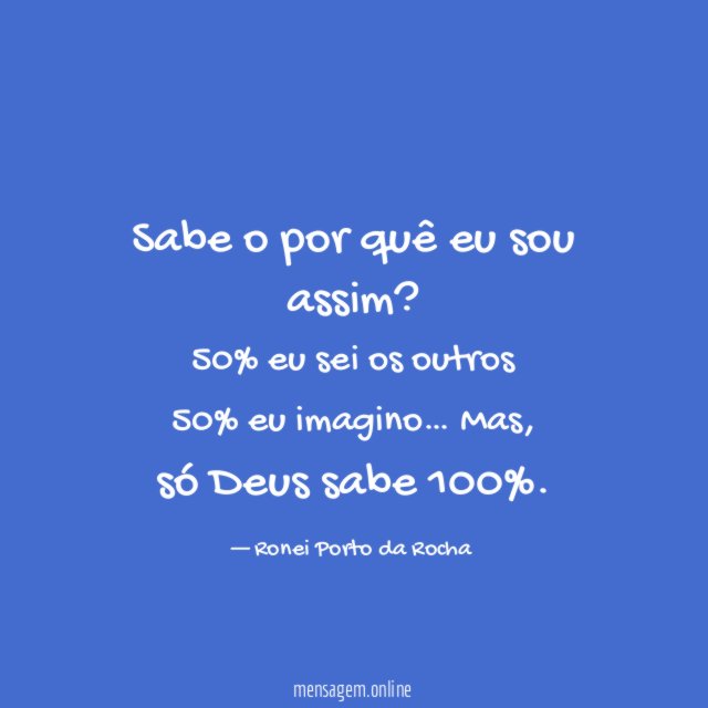 Sabe o por quê eu sou assim