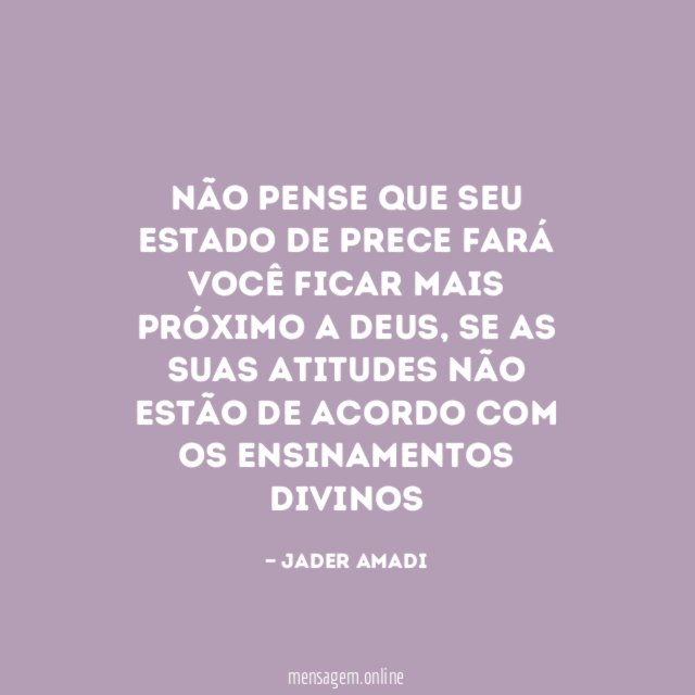 Não pense que seu estado de prece fará