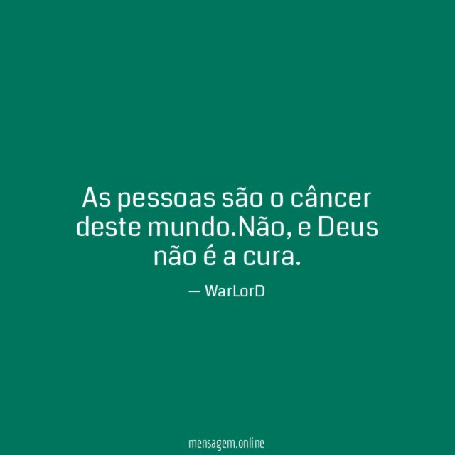 As pessoas são o câncer deste mundo