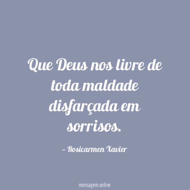 Que Deus nos livre de toda maldade disfarçada em sorrisos