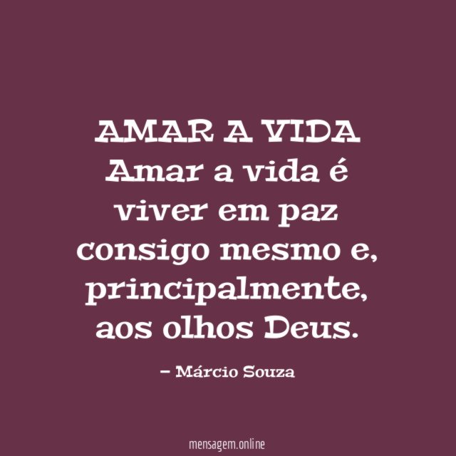 AMAR A VIDA Amar a vida é viver em paz consigo mesmo