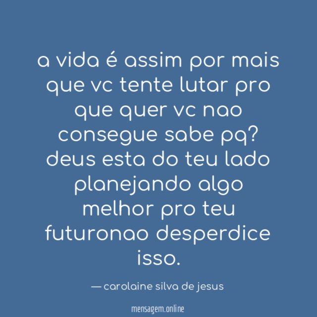a vida é assim por mais que vc