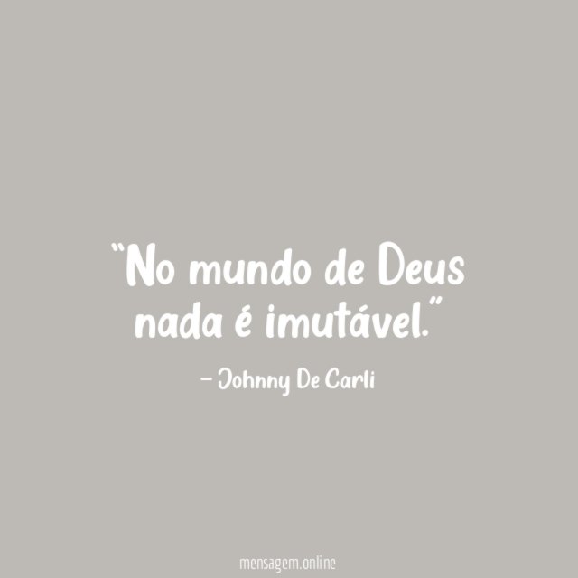 No mundo de Deus nada é imutável