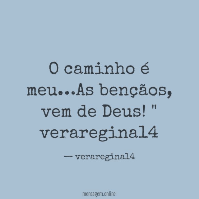 "O caminho é meu…As bençãos, vem de Deus!"