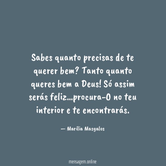 Sabes quanto precisas de te querer bem