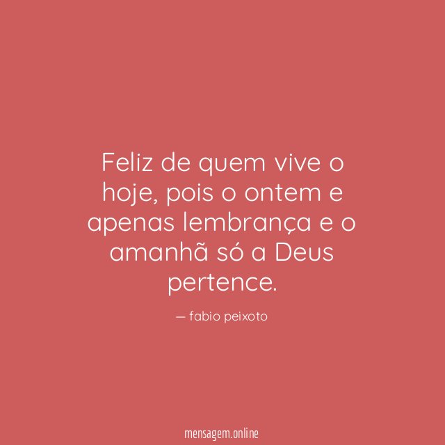 Feliz de quem vive o hoje