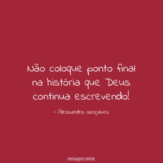 Não coloque ponto final na história que Deus continua escrevendo