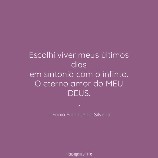 Escolhi viver meus últimos dias
em sintonia com o infinto.
O eterno amor do MEU DEUS.