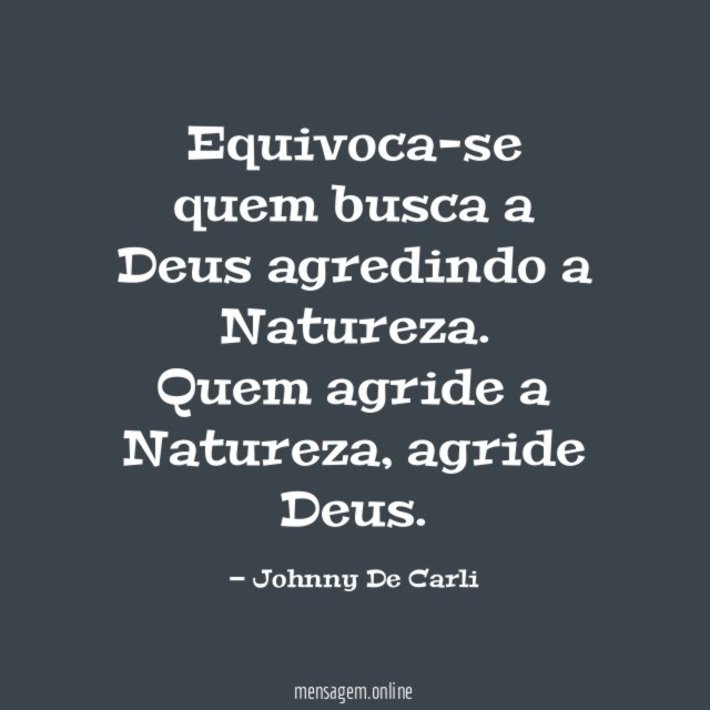 Equivoca-se quem busca a Deus agredindo a Natureza