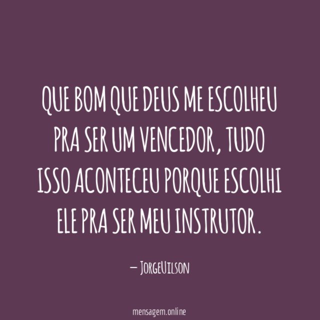 QUE BOM QUE DEUS ME ESCOLHEU PRA SER UM VENCEDOR