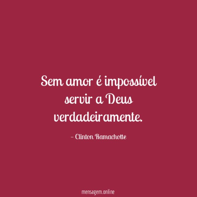 Sem amor é impossível servir a Deus verdadeiramente