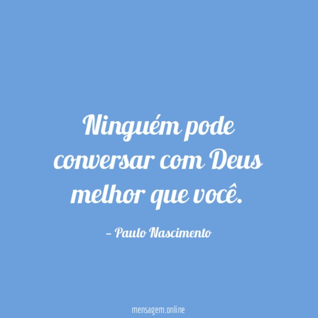 Ninguém pode conversar com Deus melhor que você