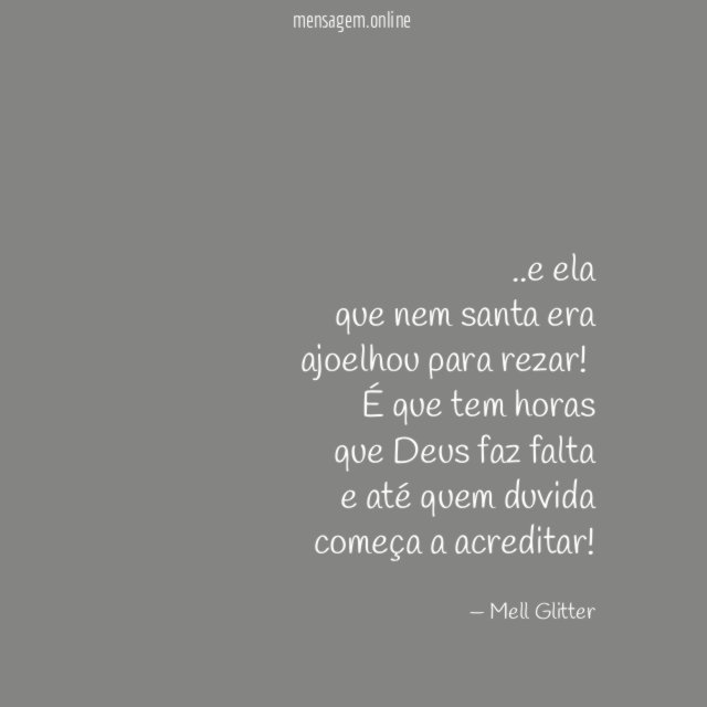 ..e ela
que nem santa era
ajoelhou para rezar!