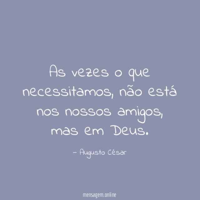 As vezes o que necessitamos